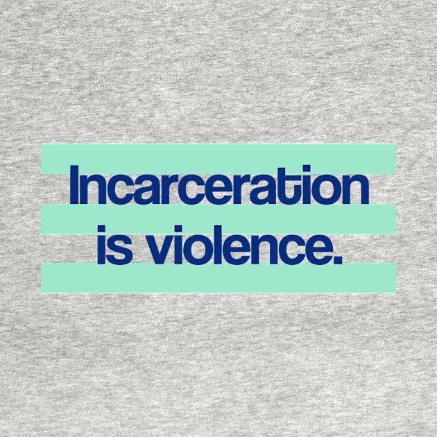 Incarceration is Violence by ericamhf86